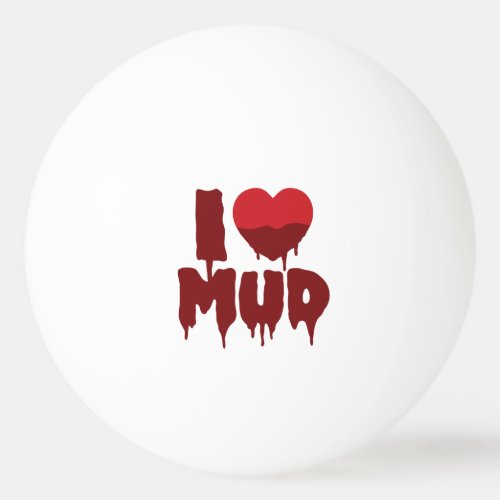 I Heart Love Mud Ping Pong Ball