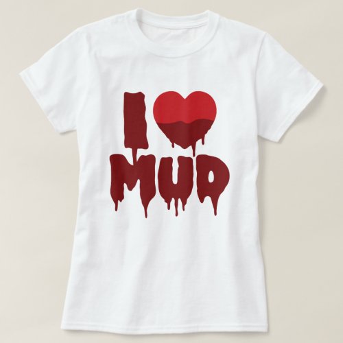 I Heart Love Mud T_Shirt