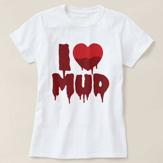 I Heart (Love) Mud T-Shirt (Design Front)