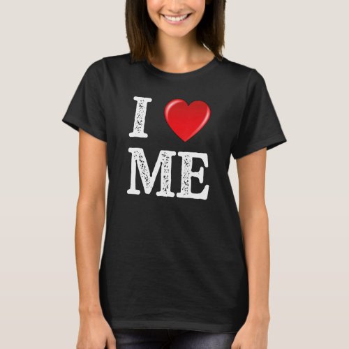 I Heart Me  I Love Myself Self Indulgence Proud Of T_Shirt
