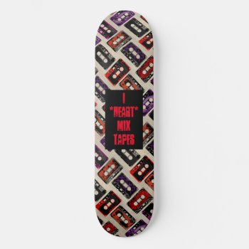 I Heart Mix Tapes - Custom Skate Deck by creativetaylor at Zazzle