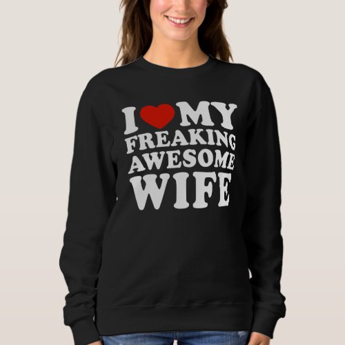 I heart my awesome wife  1 sweatshirt