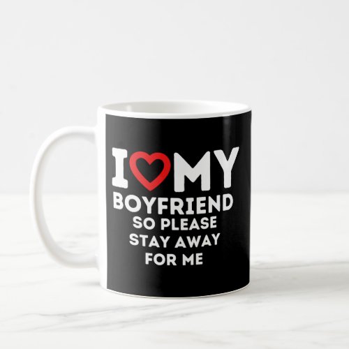 I Heart My Boyfriend So Please Stay Away For Me Coffee Mug