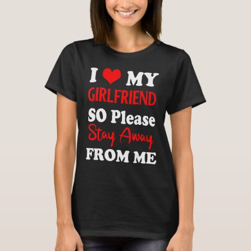I Heart My Girlfriend Heart So Please Stay Away Fr T_Shirt