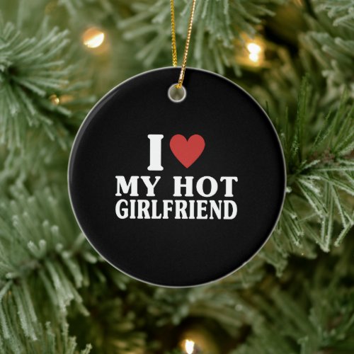 I Heart My Girlfriend I Love My Hot Boyfriend Ceramic Ornament