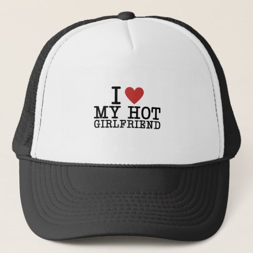 I Heart My Girlfriend I Love My Hot Boyfriend Trucker Hat