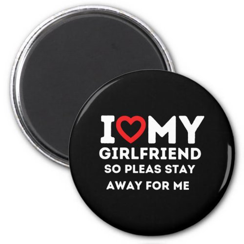 I Heart My Girlfriend So Please Stay Away For Me Magnet