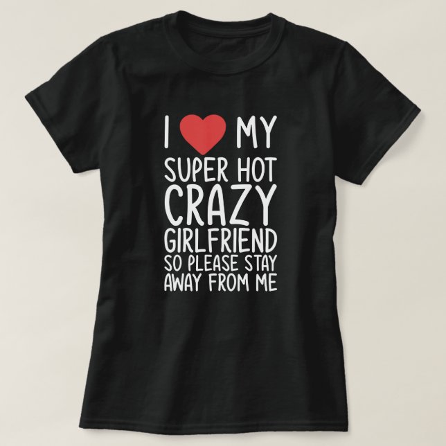 I Heart My Hot Crazy Girlfriend Shirt (Design Front)