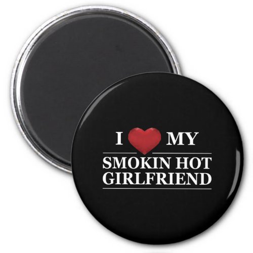 I heart my hot smokin girlfriend magnet