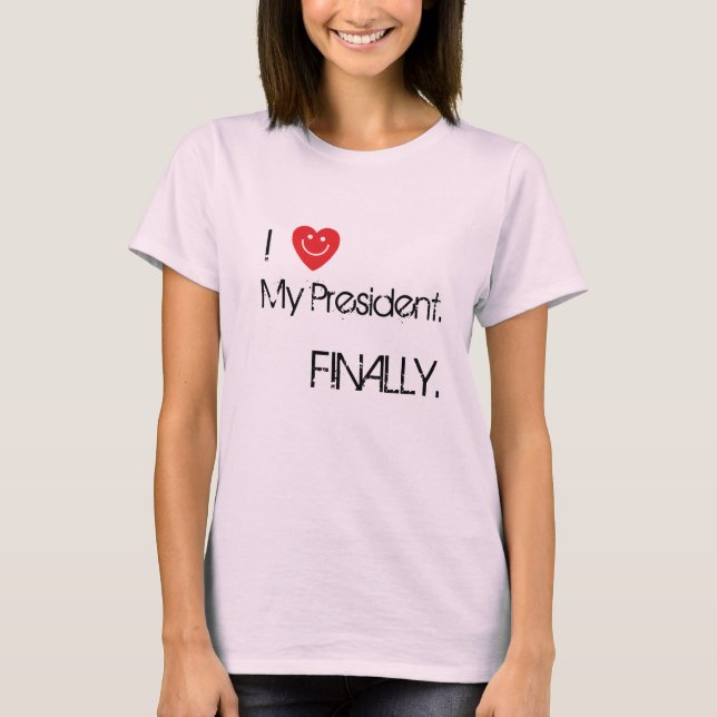 I Heart My President. Finally. T-Shirt (Front)