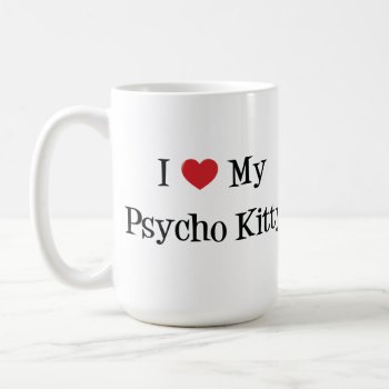 I Heart My Psycho Kitty Mug by SheMuggedMe at Zazzle