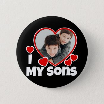I Heart My Sons Personalized Photo Button by ironydesignphotos at Zazzle