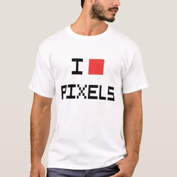 I Heart Pixels T-shirt by DangerMouthdesign at Zazzle