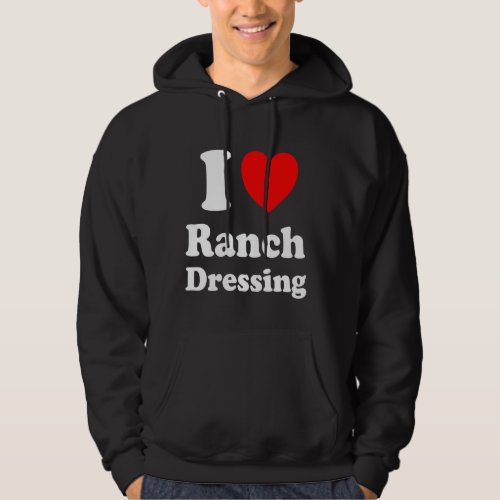 I Heart Ranch Dressing I Love Ranch Dressing Long  Hoodie