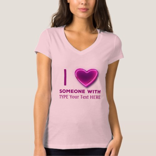I heart someone with YOU TYPE HERE T_Shirt