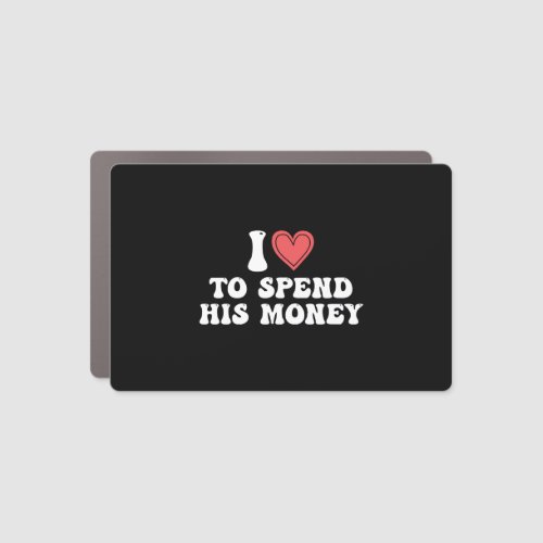 I Heart To Spend His Money Funny Girlfriend Wife  Car Magnet