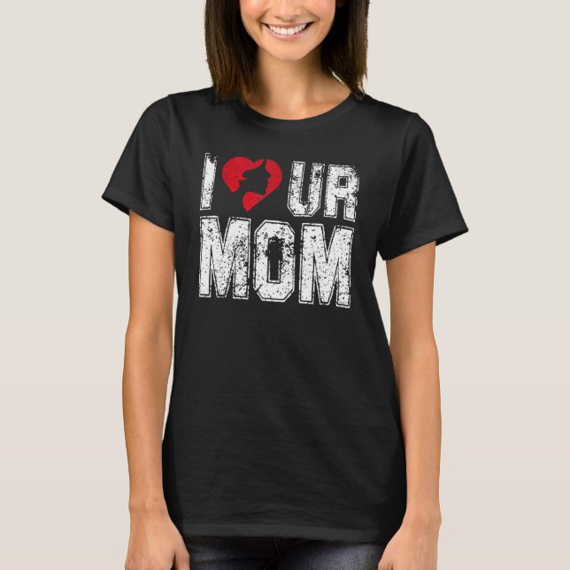 I Heart Ur Mom  Saying I Love Your Mom I Love Hot  T-Shirt (Front)