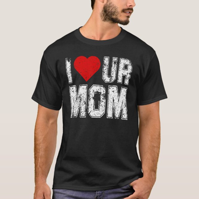 I Heart Ur Mom  Saying I Love Your Mom I Love Hot  T-Shirt (Front)