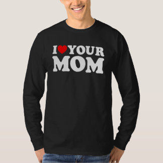 I Heart Your Mom, I Love My Mom, I Love Hot Moms, T-Shirt