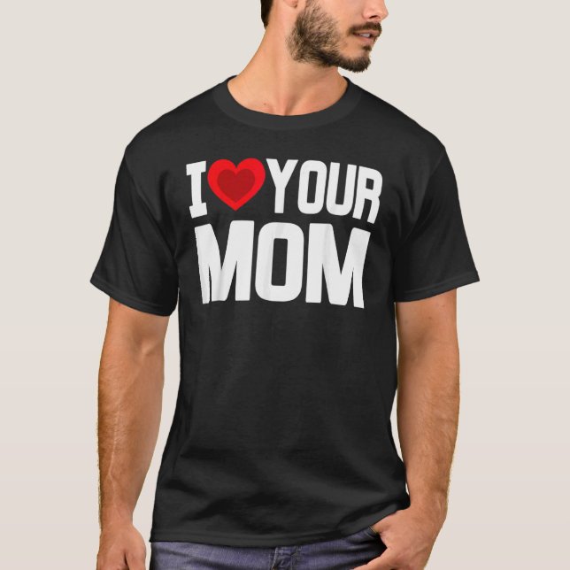 I Heart Your Mom Love Your Mom Mother's Day Family T-Shirt (Front)
