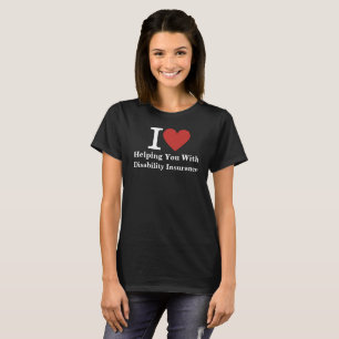 I ❤️ Helping You with Disability Insurance CUSTOM T-Shirt