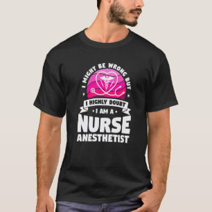 I Highly Doubt It I Am A Nurse Anesthetist CRNA 1 T-Shirt