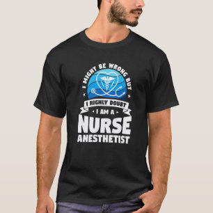 I Highly Doubt It I Am A Nurse Anesthetist CRNA T-Shirt