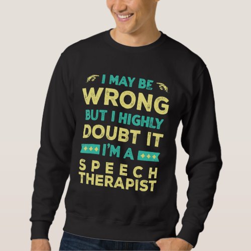 I Highly Doubt It Im a Speech Therapist Sweatshirt