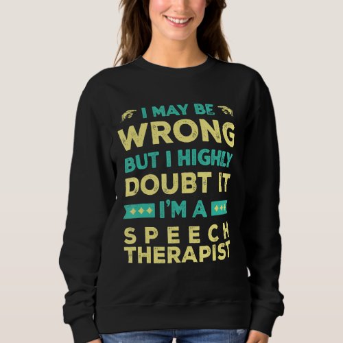 I Highly Doubt It Im a Speech Therapist Sweatshirt