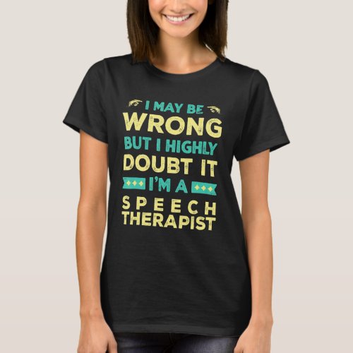 I Highly Doubt It Im a Speech Therapist T_Shirt