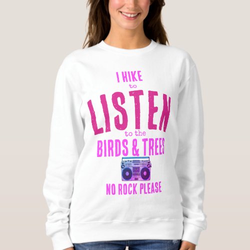 I hike and listen to the birds and bees no rock sweatshirt