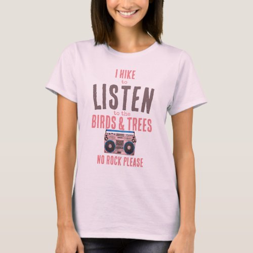 I hike and listen to the birds and bees no rock T_Shirt