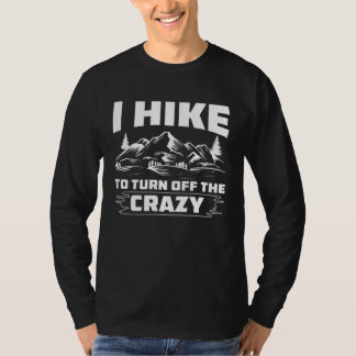 I Hike To Turn Off The Crazy Hiking Outdoor Activi T-Shirt