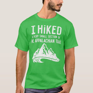 I Hiked a Very Small Section of the Appalachian Tr T-Shirt