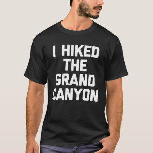 I Hiked The Grand Canyon Hiking Saying Cool Hiking T-Shirt