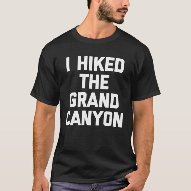 I Hiked The Grand Canyon Hiking Saying Cool Hiking T-Shirt (Front)