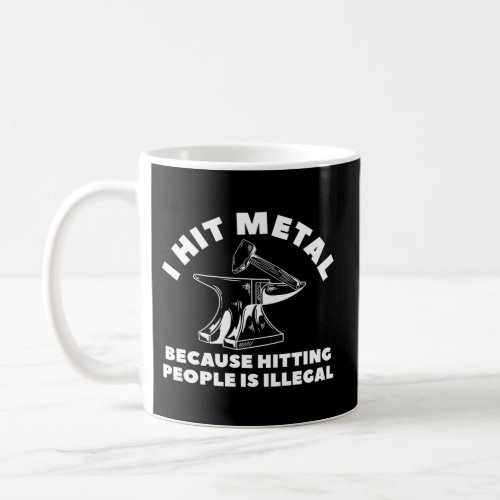 I Hit Metal Because Hitting People Is Illegal Coffee Mug