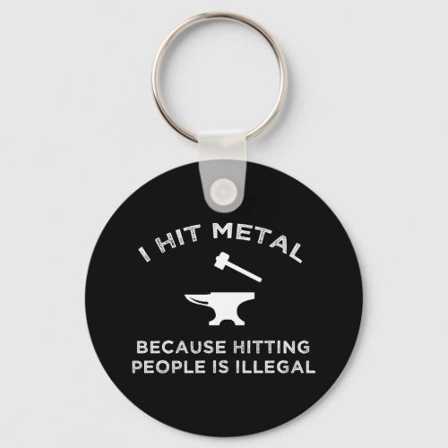 I Hit Metal Because Hitting People Is Illegal Keychain