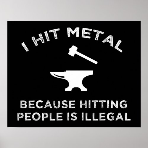 I Hit Metal Because Hitting People Is Illegal Poster