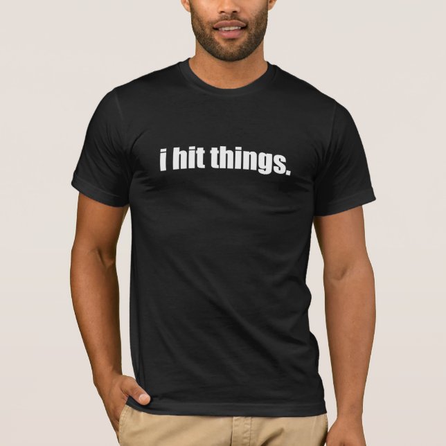 i hit things. T-Shirt (Front)