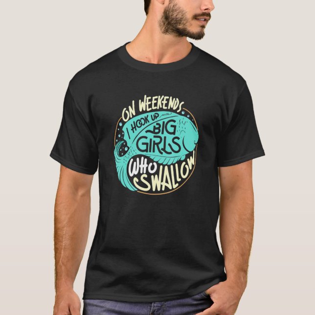 I Hook Up Big Girls Who Swallow Fishing Angler Spo T-Shirt (Front)