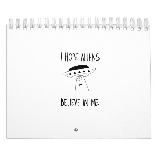 I Hope Aliens Believe in Me Calendar