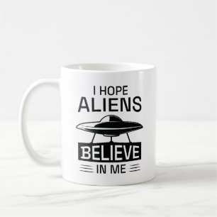 I Hope Aliens Believe In Me Coffee Mug