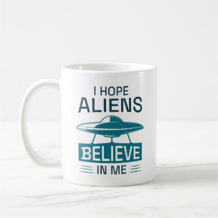 I Hope Aliens Believe In Me Coffee Mug