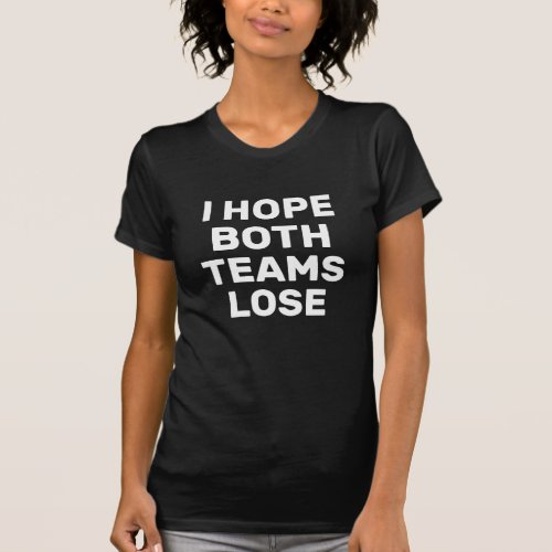 I Hope Both Teams Lose Funny Football T_Shirt