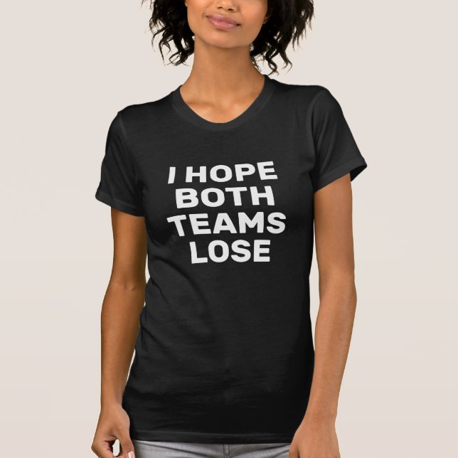 I Hope Both Teams Lose Funny Football T-Shirt (Front)