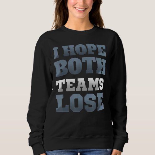 I Hope Both Teams Lose  Sarcastic Sayings Sweatshirt