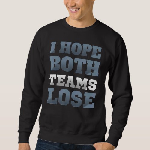 I Hope Both Teams Lose  Sarcastic Sayings Sweatshirt
