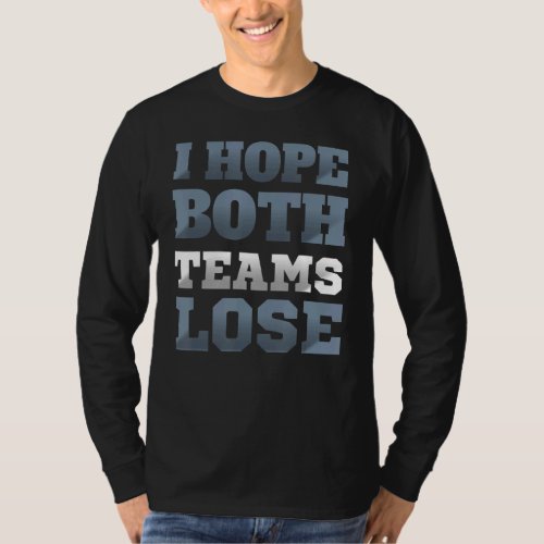 I Hope Both Teams Lose  Sarcastic Sayings T_Shirt