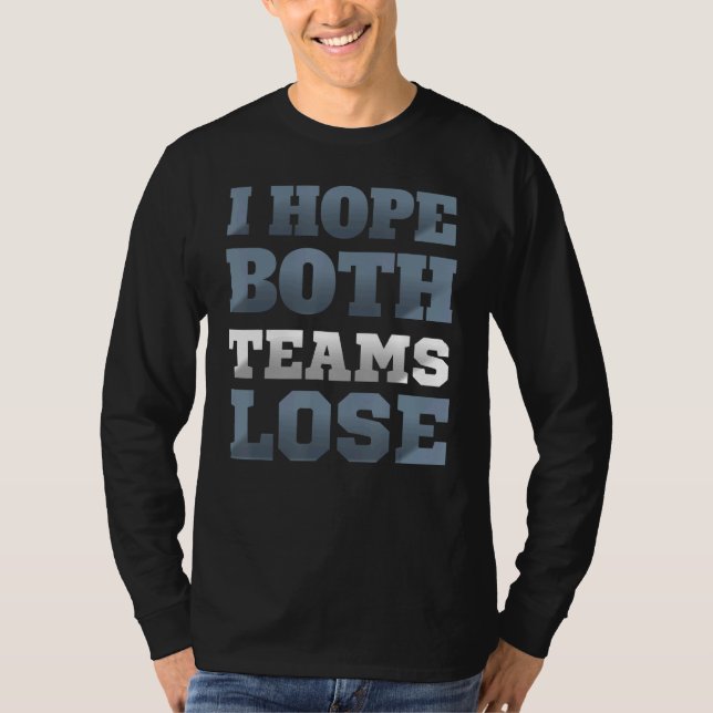 I Hope Both Teams Lose  Sarcastic Sayings T-Shirt (Front)
